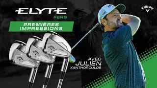 PREMI&Egrave;RES IMPRESSIONS ! Julien Xanthopoulos et la NOUVELLE famille de fers Elyte de Callaway