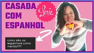 COMO É ESTA CASADA COM UM ESPANHOL.Minha vida com meu gringo espanhol.mi esposo español