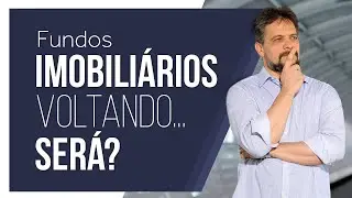 Fundos imobiliários voltando... Será?