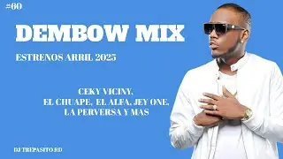 DEMBOW MIX 60 ESTRENOS ABRIL 2025 - CEKY VICINY, EL CHUAPE, EL ALFA,  JEY ONE, LA PERVERSA Y MAS