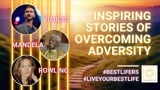 Inspiring Stories of Overcoming Adversity: Vujicic, Mandela, Rowling | Live Your Best Life