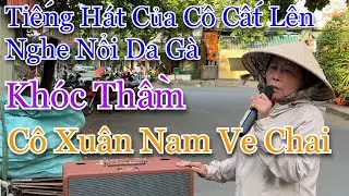 Tiếng hát của Cô cất lên nghe nổi da gà l Khóc thầm l Cô Xuân Nam ve chai