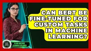 Can BERT Be Fine-Tuned for Custom Tasks in Machine Learning? - AI and Machine Learning Explained