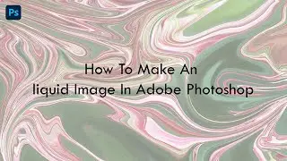 How to make An Liquid Image In Adobe Photoshop