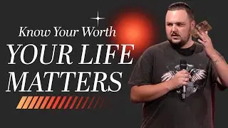 Know Your Worth &mdash; YOUR LIFE MATTERS (Part 2)
