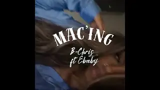 B-Chris - MAC'ING ft Ebabyfr (Official Audio)