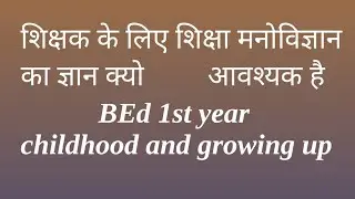 Need of Education psychology Knowledge for Teachers BEd 1st year Childhood and growing up