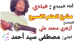 يا مشرع الحلم الفسيح .. أداء الجميل المبدع العبادي من أغنيات  مصطفى سيد أحمد وكلمات أزهري محمد علي