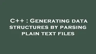 C++ : Generating data structures by parsing plain text files