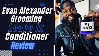 Evan Alexander Grooming My Hydration Leave In Conditioner Review. Best Conditioner for Beards 2022