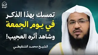 أعظم ذكر في يوم الجمعة... جربه بقلبك وشاهد أثره العجيب! | هنيئاً لمن تمسك به | الشيخ محمد الشنقيطي