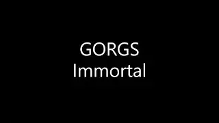GORGS - Immortal (Lyrics)