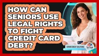 How Can Seniors Use Legal Rights To Fight Credit Card Debt? - Senior Credit Solutions