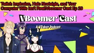 Twitch Implosion, Halo Nostalgia, and Your Computer Wife Isn't Real ! Vboomer Cast Ep 29
