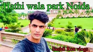 Noida ka Hathi wala park💥// By Sushil Ron vlogs 🔥//