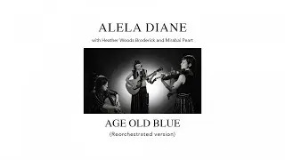 Alela Diane with Heather Woods Broderick & Mirabai Peart - Age Old Blue (Reorchestrated version)
