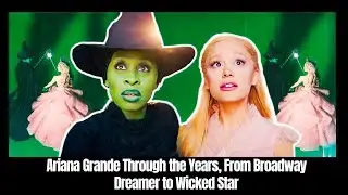 Ariana Grande Through the Years, From Broadway Dreamer to Wicked Star