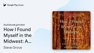 How I Found Myself in the Midwest: A Memoir of&hellip; by Steve Grove &middot; Audiobook preview