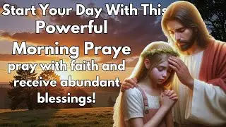 POWERFUL MORNING PRAYER|PRAY THIS PRAYER AND RECEIVE BLESSINGS!GOD MESSAGE TODAY#GLORYOFCHRIST1111
