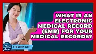 What Is An Electronic Medical Record (EMR) For Your Medical Records? - After Surgery Clarity