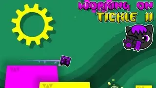 Working on Tickle II - Geometry Dash 2.2