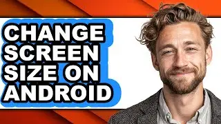 How to Change Screen Size on Android (full Guide)