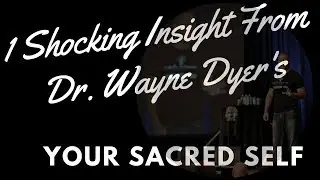 1 Shocking Insight From Dr. Wayne Dyer's Your Sacred Self