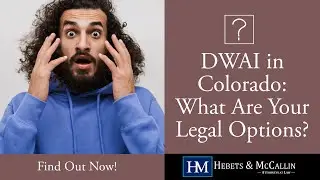 DWAI in Colorado: What Are Your Legal Options? Find Out Now with Hebets & McCallin P.C.!