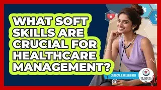 What Soft Skills Are Crucial For Healthcare Management? - Clinical Career Path