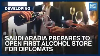Saudi Arabia Prepares To Open First Alcohol Store For Diplomats | Dawn News English