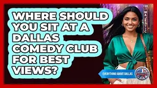 Where Should You Sit At A Dallas Comedy Club For Best Views? - Everything About Dallas
