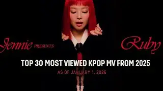 Top 30 Most Viewed Kpop MV From 2025 As Of January 1, 2026