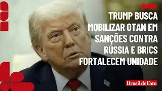 Trump busca mobilizar Otan em san&ccedil;&otilde;es contra R&uacute;ssia e Brics fortalecem unidade