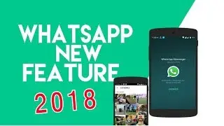 WhatsApp New Features Introduced in 2018