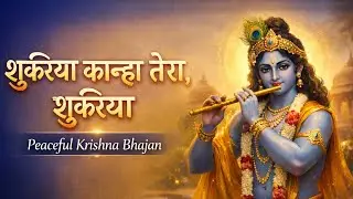 शुक्रिया कान्हा तेरा | Heart Touching Krishna Bhajan | Peaceful Bhajan