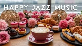 Happy Jazz Music ☀ Coffee Shop Ambiance | Positive Bossa Nova Instrumental for Relaxation