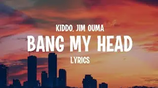KIDDO x JIM OUMA - Bang My Head (Lyrics)