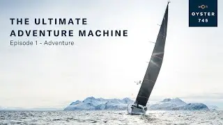 The Ultimate Adventure Machine - Episode 1 | Oyster Yachts