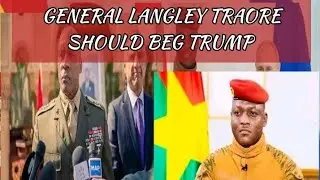 GENERAL LANGLEY IBRAHIM TRAORE SHOULD BEG DONALD TRUMP
