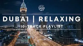 Dubai | Relaxing 10-Track Playlist Under City Lights