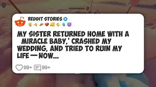 My Sister Returned Home With a &lsquo;Miracle Baby,&rsquo; Crashed My Wedding, and Tried to Ruin My #reddit