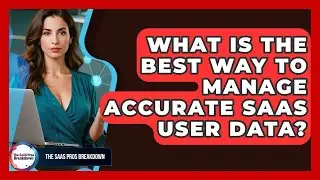 What Is The Best Way To Manage Accurate SaaS User Data? - The SaaS Pros Breakdown