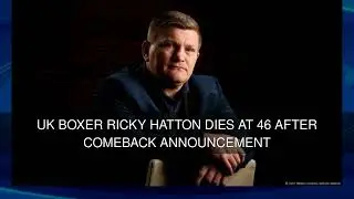 UK boxer Ricky Hatton dies at 46 after comeback announcement