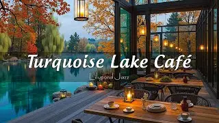 Turquoise Lake Caf&eacute; 🍁 Modern Autumn Jazz & Candlelight Ambience for Work and Relax