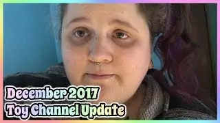 Toy Channel Update - December 2017 | dxgirly likes toys