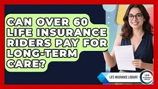 Can Over 60 Life Insurance Riders Pay For Long-term Care? - Life Insurance Library