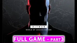 HITMAN: World Of Assassination [Part3]- FULL GAME Walkthrough [4K ULTRA HD] - No Commentary