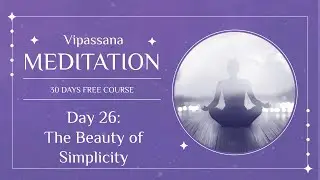 Day 26: The Beauty of Simplicity &mdash; This Moment Is Enough | FREE 30-Day Vipassana Course