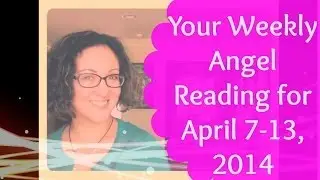 Weekly Angel Card Reading - April 7-13, 2014