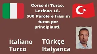 Corso di Turco. Lezione 18. 500 Parole e frasi in turco per principianti.